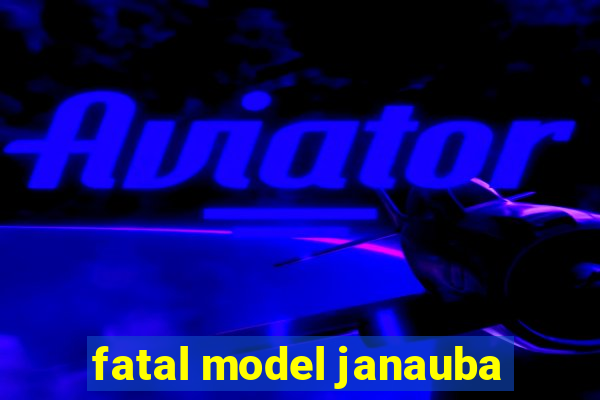 fatal model janauba